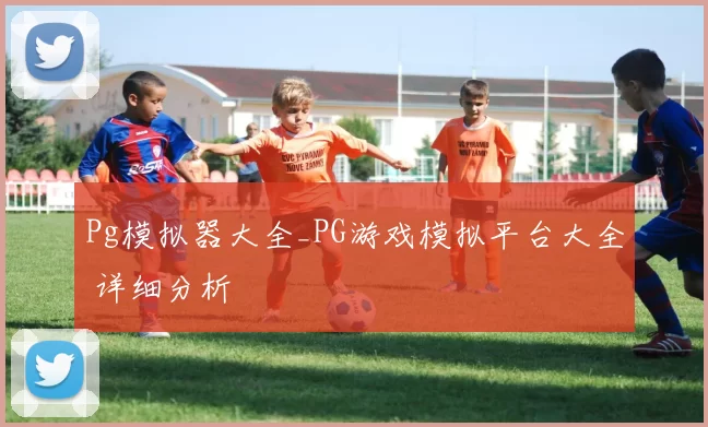 Pg模拟器大全_PG游戏模拟平台大全 详细分析