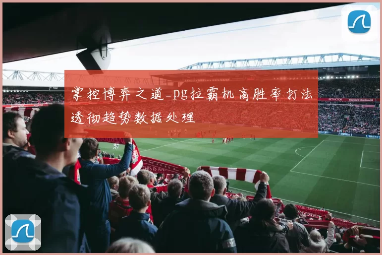 掌控博弈之道_pg拉霸机高胜率打法透彻趋势数据处理