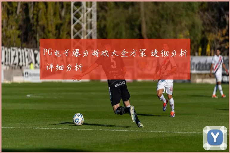 PG电子爆分游戏大全方策 透彻分析 详细分析