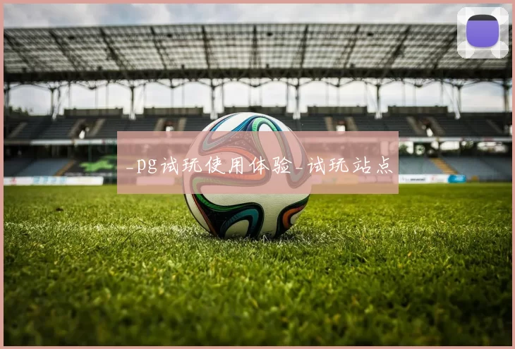 _pg试玩使用体验_试玩站点