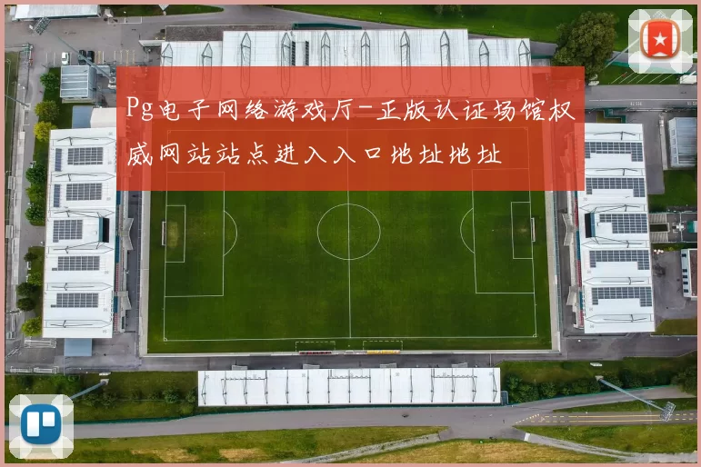 Pg电子网络游戏厅-正版认证场馆权威网站站点进入入口地址地址