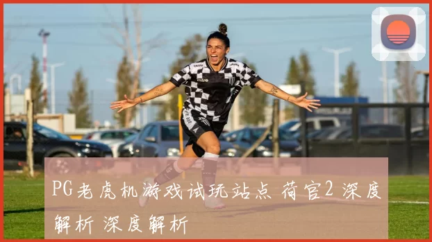 PG老虎机游戏试玩站点 荷官2 深度解析 深度解析